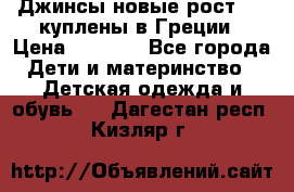 Джинсы новые рост 116 куплены в Греции › Цена ­ 1 000 - Все города Дети и материнство » Детская одежда и обувь   . Дагестан респ.,Кизляр г.